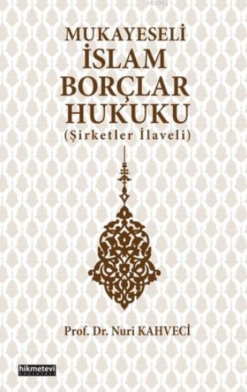  Mukayeseli İslam Borçlar Hukuku (Şirketler İlaveli) | Nuri Kahveci Nuri Kahveci | Fetullah Mercan | Mustafa Demirci | Nuri Kahveci  | Hikmet Evi Yayınları | 9786053512219 | 