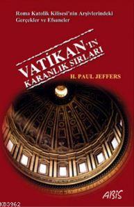 Vatikan'ın Karanlık Sırları; Roma Katolik Kilisesi'nin Arşivlerindeki Gerçekler ve Efsaneler