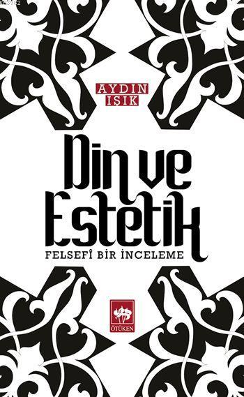  Din ve Estetik Felsefi Bir İnceleme | Aydın Işık | Ötüken Neşriyat | 9789754379419 | 