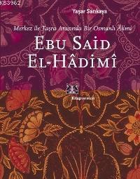 Ebu Said El - Hâdimî; Merkez İle Taşra Arasında Bir Osmanlı Alimi