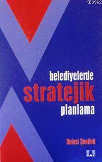  Belediyelerde Stratejik Planlama | Hulusi Şentürk | İlke Yayıncılık | 9789757105619 | 