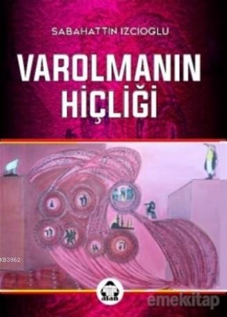  Varolmanın Hiçliği | Sabahattin İzcioğlu | Hakan Erpolat | İbrahim Horuz | Alan Yayıncılık | 9786055669829 | 