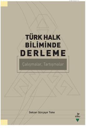 Türk Halk Biliminde Derleme; Çalışmalar, Tartışmalar
