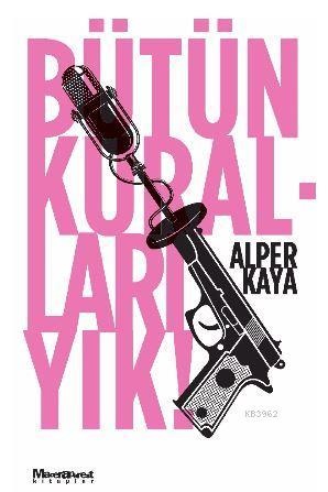  Bütün Kuralları Yık | Alper Kaya | Deniz Çorbacıoğlu | Senay Haznedaroğlu | Oğlak Yayınları | 9789753299329 | 