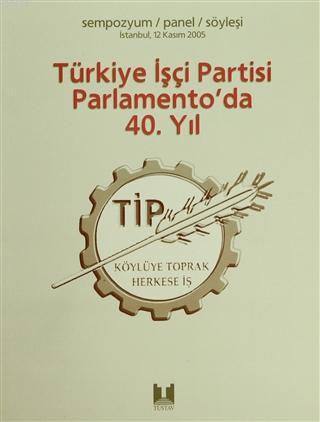 Türkiye İşçi Partisi Parlamento'da 40. Yıl; Sempozyum / Panel / Söyleşi İstanbul, 12 Kasım 2005