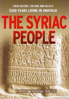 The Syriac People; Their History, Culture and Beliefs 5500 Years Living in Anatoli