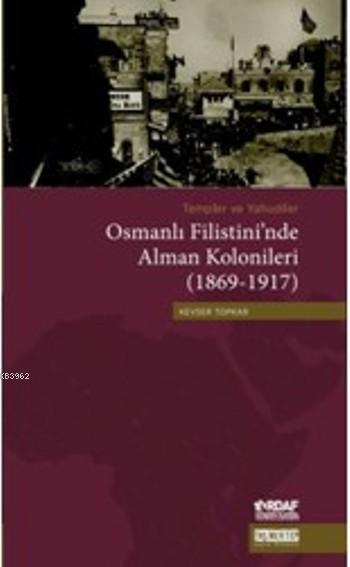 Templer ve Yahudiler Osmanlı Filistini'nde Alman Kolonileri (1869-1917)