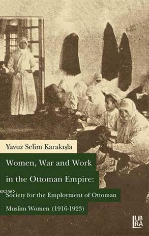 Women, War and Work in the Ottoman Empire; Society for the Employment of Ottoman Muslim Women (1916-1923)