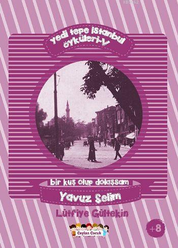 Yedi Tepe İstanbul Öyküleri - 5; Bir Kuş Olup Dolaşsam - Yavuz Selim