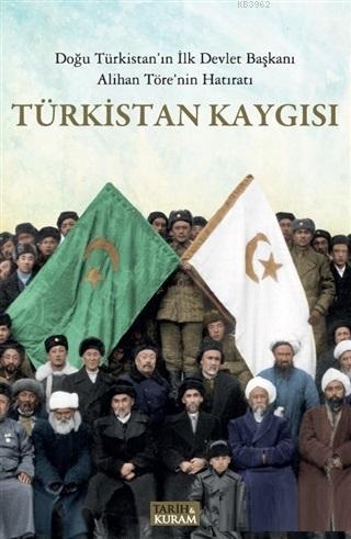 Türkistan Kaygısı; Doğu Türkistan'ın İlk Devlet Başkanı Alihan Töre'nin Hatıratı