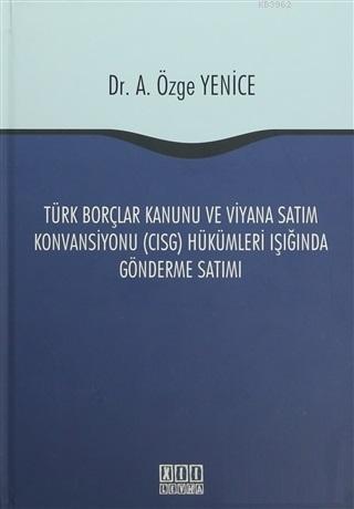 Türk Borçlar Kanunu ve Viyana Satım Konvansiyonu (CISG) Hükümleri Işığında Gönderme Satımı