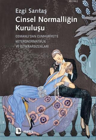 Cinsel Normalliğin Kuruluşu; Osmanlı'dan Cumhuriyet'e Heteronormatiflik ve İstikrarsızlıkları