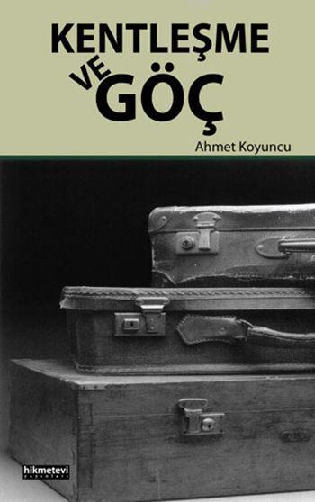  Kentleşme ve Göç | Ahmet Koyuncu | Fetullah Mercan | Mustafa Demirci | Hikmet Evi Yayınları | 9786053511649 | 