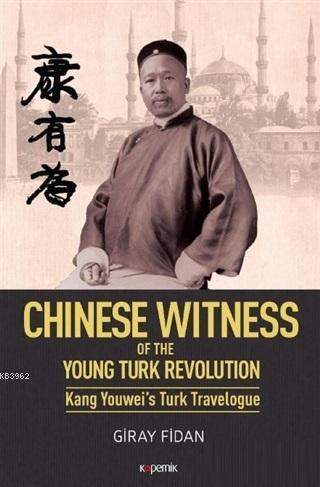 Chinese Witness; Of the Young Turk Revolution Kang Youwei's Turk Travelogue