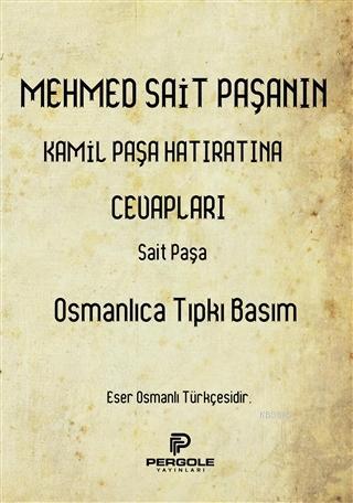Mehmed Sait Paşanın Kamil Paşa Hatıratına Cevapları (Osmanlıca Tıpkı Basım)