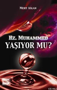 Hz. Muhammed Yaşıyor Mu?