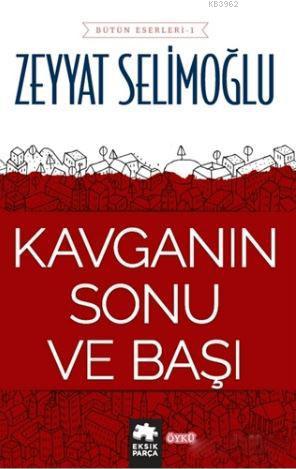  Kavganın Sonu ve Başı | Kavganın Sonu ve Başı | Zeyyat Selimoğlu | Saide Tokuç | Eksik Parça Yayınları | 9786059442459 
