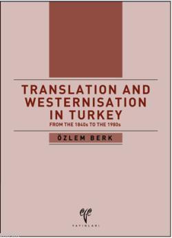 Translation and Westernisation in Turkey; From the 1840s to the 1980s