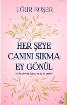 Her Şeye Canını Sıkma Ey Gönül; Ne bu dertler kalıcı, ne de bu ömür