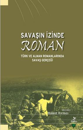 Savaşın İzinde Roman; Türk ve Alman Romanlarında Savaş Gerçeği