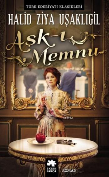  Aşkı Memnu | Aşkı Memnu | Halid Ziya Uşaklıgil | Saide Tokuç | Anıl Erarslan | Eksik Parça Yayınları | 9786059442169 