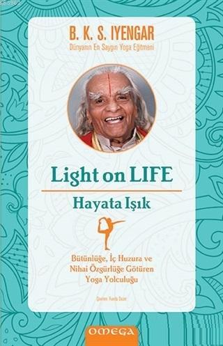 Light On Life - Hayata Işık; Bütünlüğe İç Huzura ve Nihai Özgürlüğe Götüren Yoga Yolculuğu
