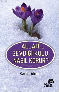 Allah (c.c.) Sevdiği Kulu Nasıl Korur?