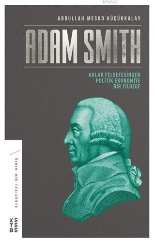 Adam Smith; Ahlak Felsefesinden Politik Ekonomiye Bir Filozof