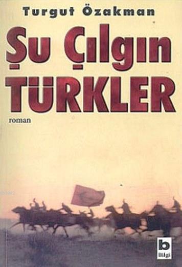  Şu Çılgın Türkler | Şu Çılgın Türkler | Turgut Özakman | Bilgi Yayınevi | 9789752201279 