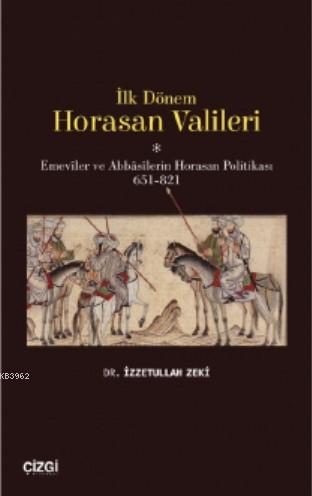 İlk Dönem Horasan Valileri (Emeviler ve Abbasilerin Horasan Politikası 651-821)