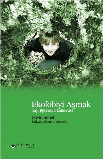  Ekofobiyi Aşmak Doğa Eğitiminde Kalbin Yeri | David Sobel | İlknur Urkun Kelso | Yeni İnsan Yayınevi | 9786055895389 