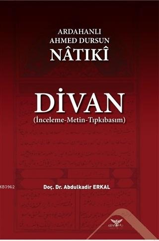 Ardahanlı Ahmed Dursun Natıki - Divan; İnceleme-Metin-Tıpkıbasım