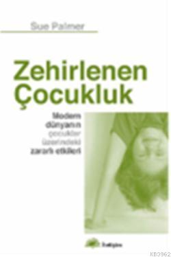 Zehirlenen Çocukluk Modern Dünyanın Çocuklar Üzerindeki Zararlı Etkileri | Zehirlenen Çocukluk Modern Dünyanın Çocuklar Üzerindeki Zararlı Etkileri | Sue Palmer | Özge Çağlar Aksoy | İletişim Yayınları | 9789750508189 