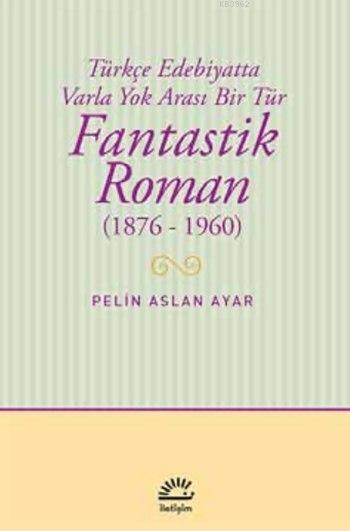 Fantastik Roman (1876-1960); Türkçe Edebiyatta Varla Yok Arası Bir Tür