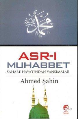 Asr-ı Muhabbet; Sahabe Hayatından Yansımalar