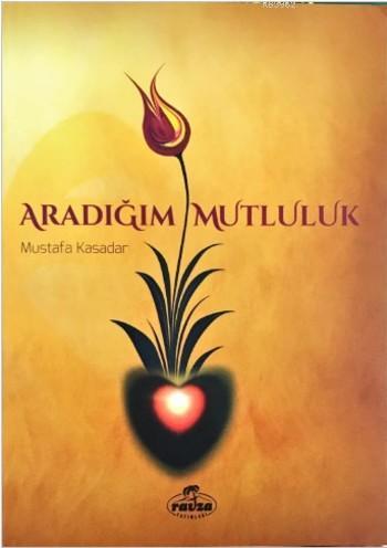  Aradığım Mutluluk Dünya ve Ahiret Mutluluğunun Anahtarı İman | Mustafa Kasadar | Ravza Yayınları | 9786059261999 | 