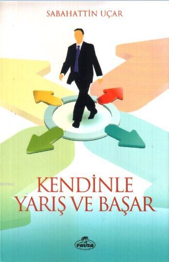  Kendinle Yarış ve Başar | Sabahattin Uçar | Sercan Arslan | İrfan Güngörür | Mustafa Kasadar | Ravza Yayınları | 9789756500699 | 
