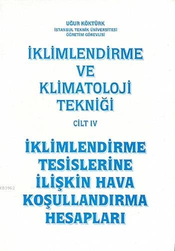Iklimlendirme Ve Klimatoloji Teknigi Cilt 4 Iklimlendirme Tesislerine Iliskin Hava Kosullandirma Hesaplari Ugur Kokturk 9789944183099 Kitap Vamoskitap Com